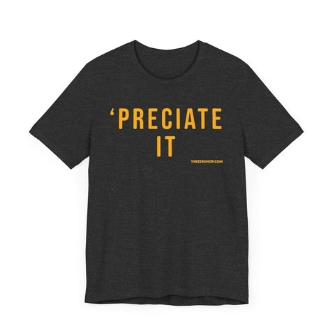 Preciate It - Pittsburgh Culture T-Shirt - SHORT SLEEVE TEE T-Shirt - YinzerShop