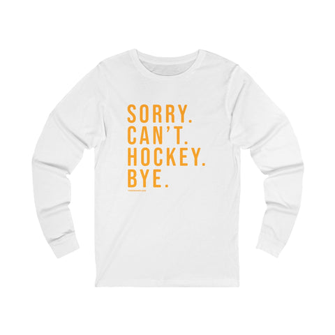 Sorry. Can't. Hockey. Bye. - Long Sleeve Tee Long Sleeve Shirt - YinzerShop