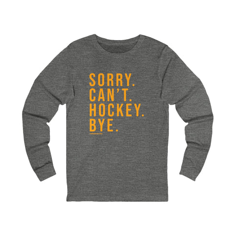 Sorry. Can't. Hockey. Bye. - Long Sleeve Tee Long Sleeve Shirt - YinzerShop