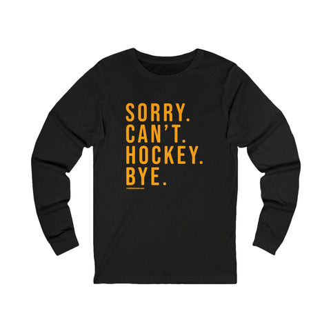 Sorry. Can't. Hockey. Bye. - Long Sleeve Tee Long Sleeve Shirt - YinzerShop