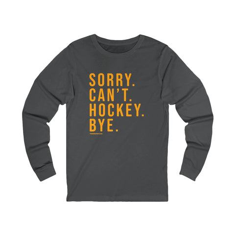 Sorry. Can't. Hockey. Bye. - Long Sleeve Tee Long Sleeve Shirt - YinzerShop