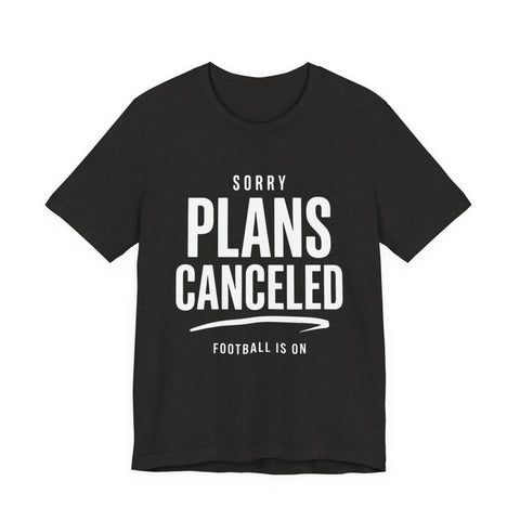 Sorry Plans Canceled Football Is On T‑Shirt T-Shirt - YinzerShop