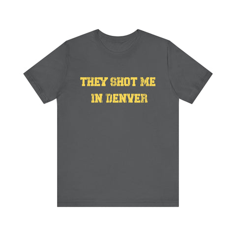 They Shot Me in Denver Joey Porter quote Tee Shirt T-Shirt - YinzerShop