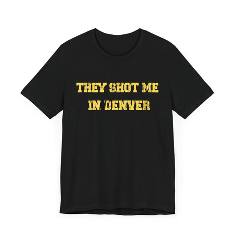 They Shot Me in Denver Joey Porter quote Tee Shirt T-Shirt - YinzerShop