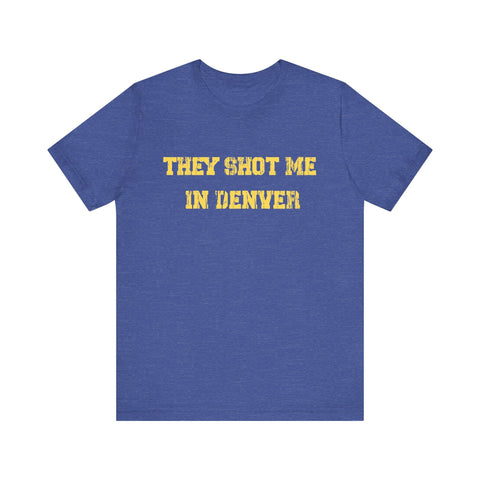 They Shot Me in Denver Joey Porter quote Tee Shirt T-Shirt - YinzerShop