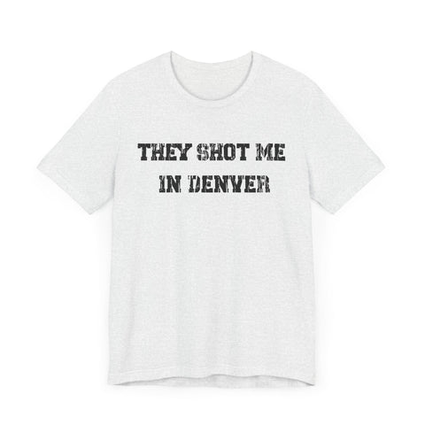 They Shot Me in Denver Joey Porter quote Tee Shirt T-Shirt - YinzerShop