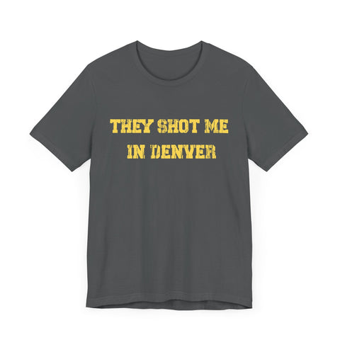 They Shot Me in Denver Joey Porter quote Tee Shirt T-Shirt - YinzerShop