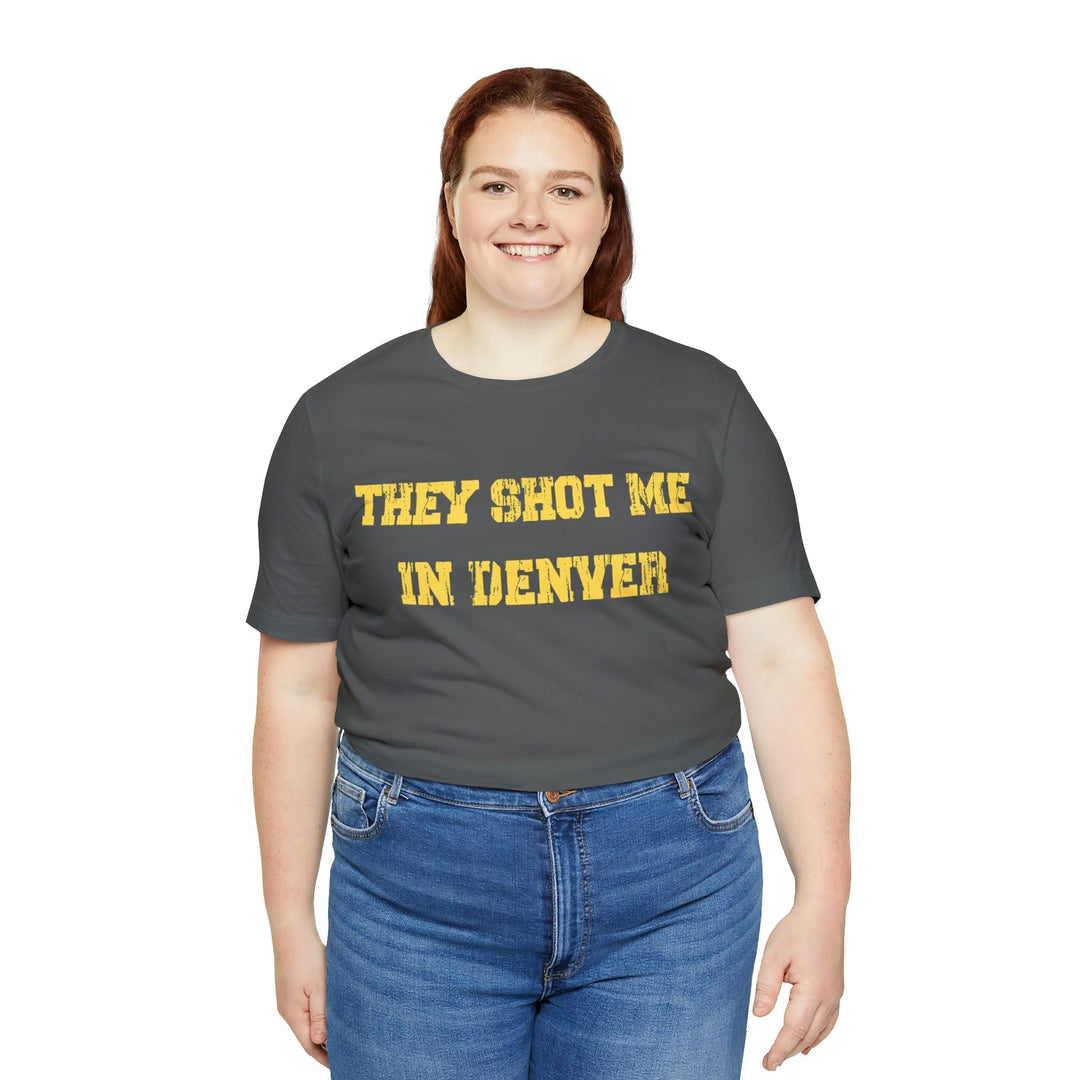 They Shot Me in Denver Joey Porter quote Tee Shirt T-Shirt Printify   