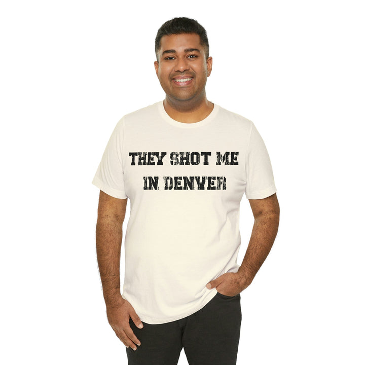 They Shot Me in Denver Joey Porter quote Tee Shirt T-Shirt Printify   