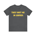 They Shot Me in Denver Joey Porter quote Tee Shirt T-Shirt Printify Asphalt S 