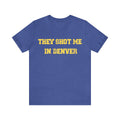 They Shot Me in Denver Joey Porter quote Tee Shirt T-Shirt Printify Heather True Royal S 