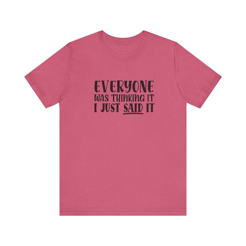 Unisex Jersey Tee | Funny Sarcasm T Shirt - Everyone Was Thinking It, I Just Said It | Retail Fit T-Shirt - YinzerShop