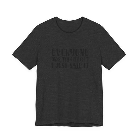 Unisex Jersey Tee | Funny Sarcasm T Shirt - Everyone Was Thinking It, I Just Said It | Retail Fit T-Shirt - YinzerShop