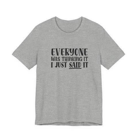 Unisex Jersey Tee | Funny Sarcasm T Shirt - Everyone Was Thinking It, I Just Said It | Retail Fit T-Shirt - YinzerShop