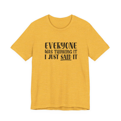 Unisex Jersey Tee | Funny Sarcasm T Shirt - Everyone Was Thinking It, I Just Said It | Retail Fit T-Shirt - YinzerShop