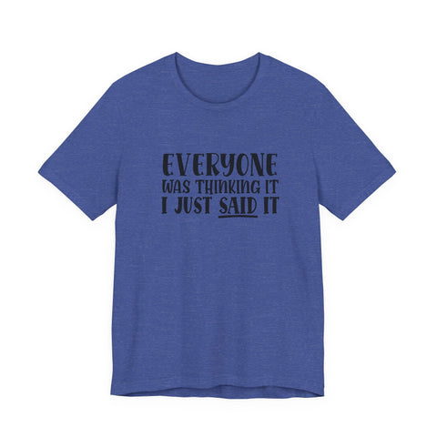 Unisex Jersey Tee | Funny Sarcasm T Shirt - Everyone Was Thinking It, I Just Said It | Retail Fit T-Shirt - YinzerShop
