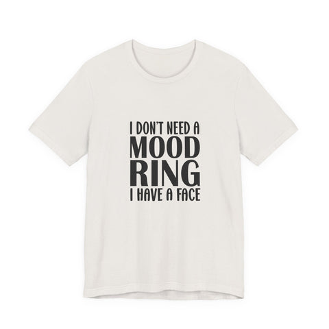 Unisex Jersey Tee - I Don't Need a Mood Ring | Sarcasm Graphic Short Sleeve Shirt T-Shirt - YinzerShop