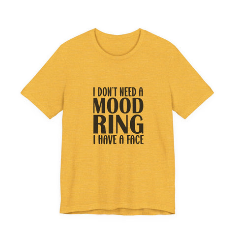 Unisex Jersey Tee - I Don't Need a Mood Ring | Sarcasm Graphic Short Sleeve Shirt T-Shirt - YinzerShop