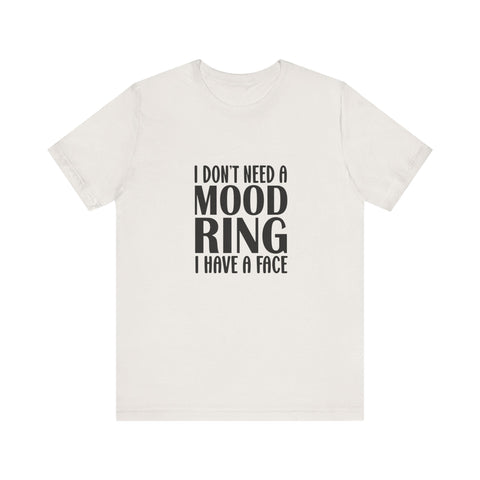Unisex Jersey Tee - I Don't Need a Mood Ring | Sarcasm Graphic Short Sleeve Shirt T-Shirt - YinzerShop