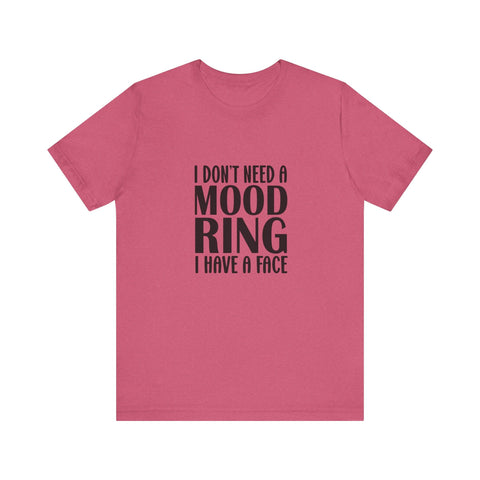 Unisex Jersey Tee - I Don't Need a Mood Ring | Sarcasm Graphic Short Sleeve Shirt T-Shirt - YinzerShop