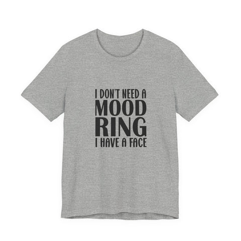 Unisex Jersey Tee - I Don't Need a Mood Ring | Sarcasm Graphic Short Sleeve Shirt T-Shirt - YinzerShop