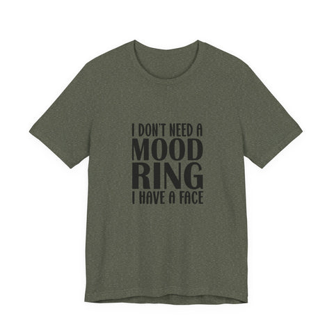 Unisex Jersey Tee - I Don't Need a Mood Ring | Sarcasm Graphic Short Sleeve Shirt T-Shirt - YinzerShop