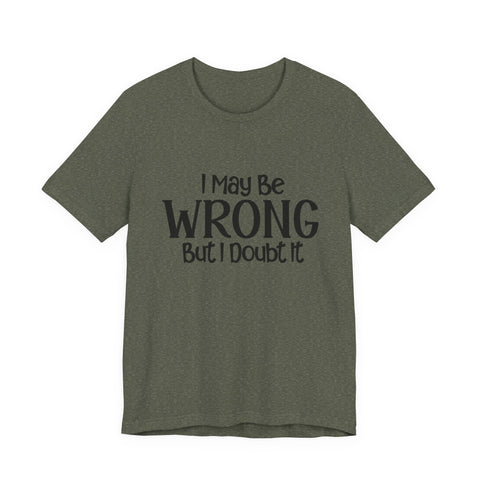 Unisex Jersey Tee - I May Be Wrong But I Doubt It - Bella Canvas 3001 Soft Cotton Shirt T-Shirt - YinzerShop