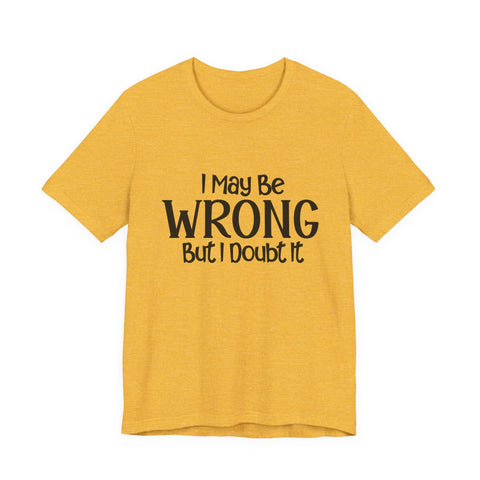 Unisex Jersey Tee - I May Be Wrong But I Doubt It - Bella Canvas 3001 Soft Cotton Shirt T-Shirt - YinzerShop