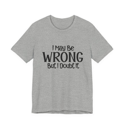 Unisex Jersey Tee - I May Be Wrong But I Doubt It - Bella Canvas 3001 Soft Cotton Shirt T-Shirt - YinzerShop