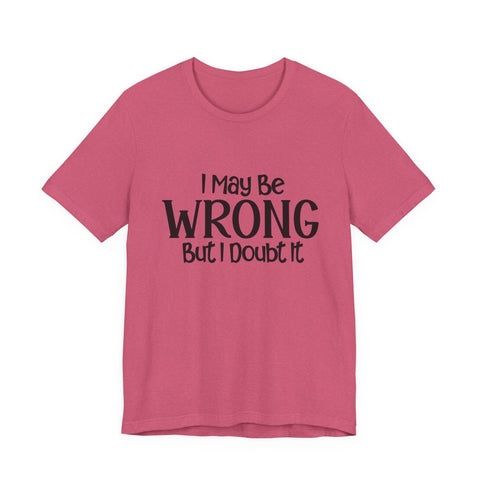 Unisex Jersey Tee - I May Be Wrong But I Doubt It - Bella Canvas 3001 Soft Cotton Shirt T-Shirt - YinzerShop