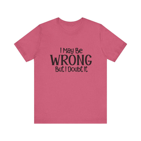 Unisex Jersey Tee - I May Be Wrong But I Doubt It - Bella Canvas 3001 Soft Cotton Shirt T-Shirt - YinzerShop