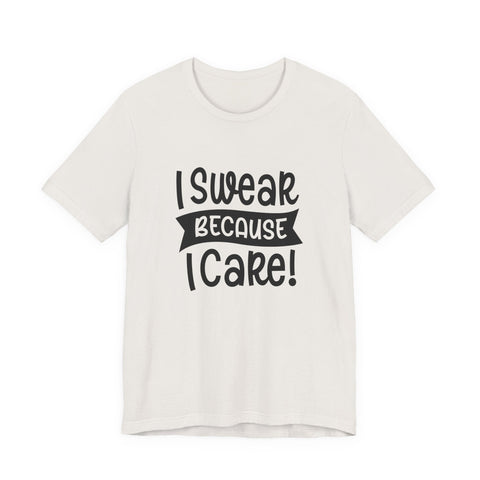 Unisex Jersey Tee - I Swear Because I Care | Bella Canvas 3001 Cotton T Shirt T-Shirt - YinzerShop