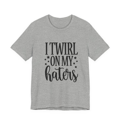Unisex Jersey Tee - I Twirl on My Haters Sarcasm Graphic Tee | Bella Canvas Shirt T-Shirt - YinzerShop