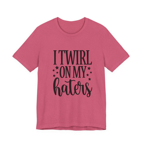 Unisex Jersey Tee - I Twirl on My Haters Sarcasm Graphic Tee | Bella Canvas Shirt T-Shirt - YinzerShop
