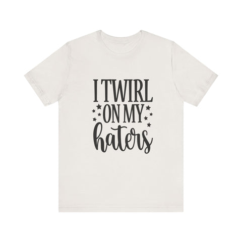 Unisex Jersey Tee - I Twirl on My Haters Sarcasm Graphic Tee | Bella Canvas Shirt T-Shirt - YinzerShop