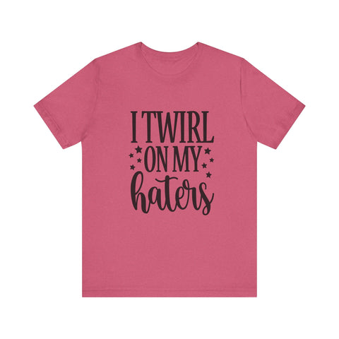 Unisex Jersey Tee - I Twirl on My Haters Sarcasm Graphic Tee | Bella Canvas Shirt T-Shirt - YinzerShop