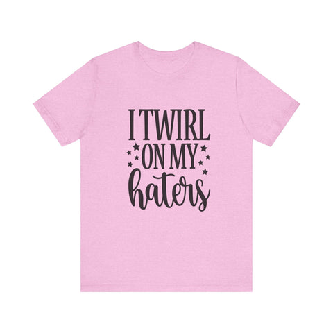 Unisex Jersey Tee - I Twirl on My Haters Sarcasm Graphic Tee | Bella Canvas Shirt T-Shirt - YinzerShop
