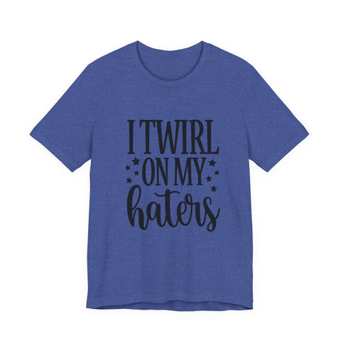 Unisex Jersey Tee - I Twirl on My Haters Sarcasm Graphic Tee | Bella Canvas Shirt T-Shirt - YinzerShop