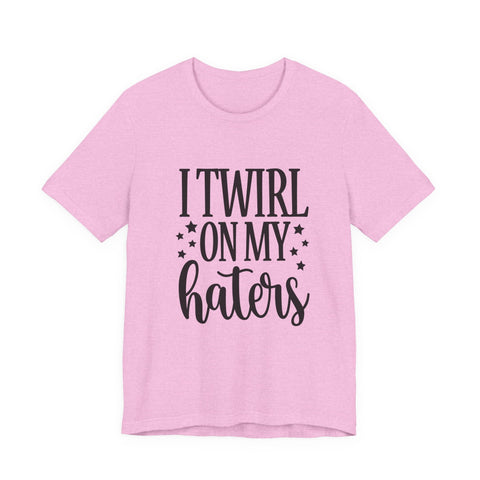Unisex Jersey Tee - I Twirl on My Haters Sarcasm Graphic Tee | Bella Canvas Shirt T-Shirt - YinzerShop
