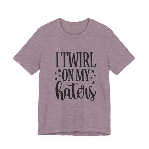 Unisex Jersey Tee - I Twirl on My Haters Sarcasm Graphic Tee | Bella Canvas Shirt T-Shirt - YinzerShop