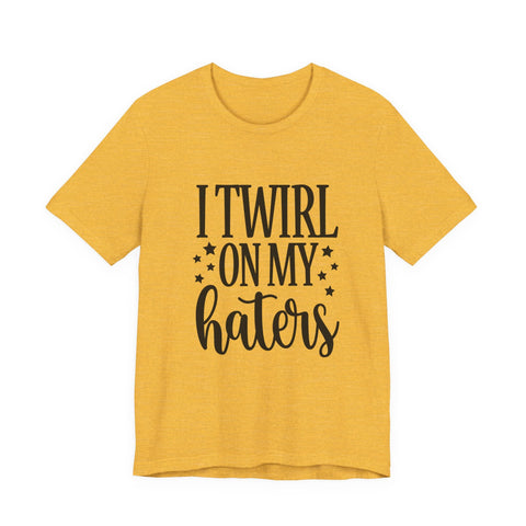 Unisex Jersey Tee - I Twirl on My Haters Sarcasm Graphic Tee | Bella Canvas Shirt T-Shirt - YinzerShop