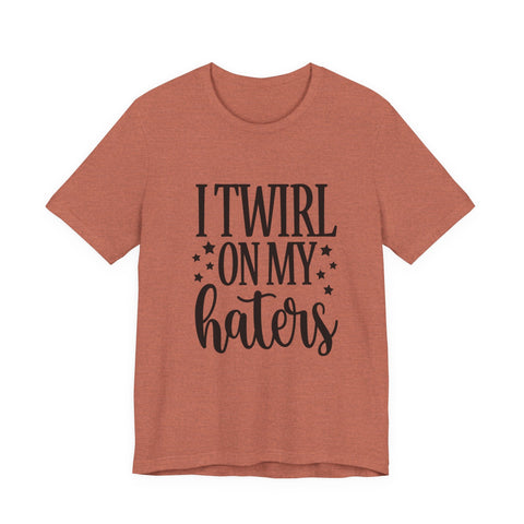 Unisex Jersey Tee - I Twirl on My Haters Sarcasm Graphic Tee | Bella Canvas Shirt T-Shirt - YinzerShop