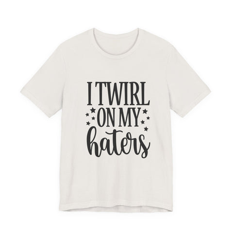 Unisex Jersey Tee - I Twirl on My Haters Sarcasm Graphic Tee | Bella Canvas Shirt T-Shirt - YinzerShop