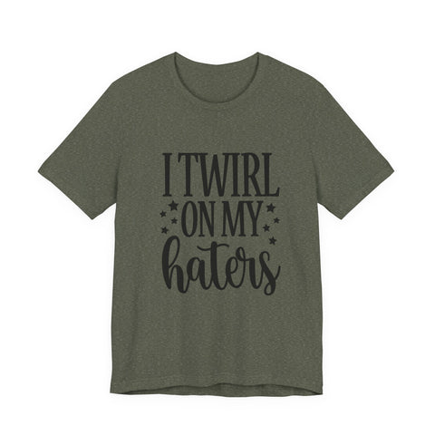 Unisex Jersey Tee - I Twirl on My Haters Sarcasm Graphic Tee | Bella Canvas Shirt T-Shirt - YinzerShop
