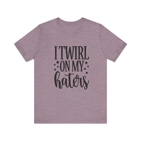 Unisex Jersey Tee - I Twirl on My Haters Sarcasm Graphic Tee | Bella Canvas Shirt T-Shirt - YinzerShop