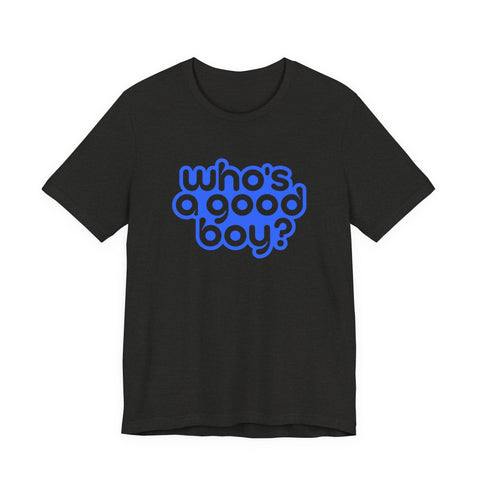 Who's a Good Boy? - Unisex Jersey Short Sleeve Tee T-Shirt - YinzerShop