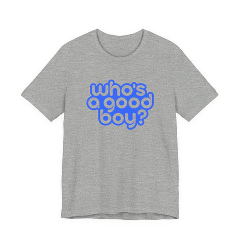Who's a Good Boy? - Unisex Jersey Short Sleeve Tee T-Shirt - YinzerShop