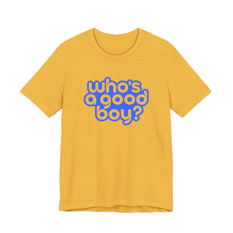 Who's a Good Boy? - Unisex Jersey Short Sleeve Tee T-Shirt - YinzerShop