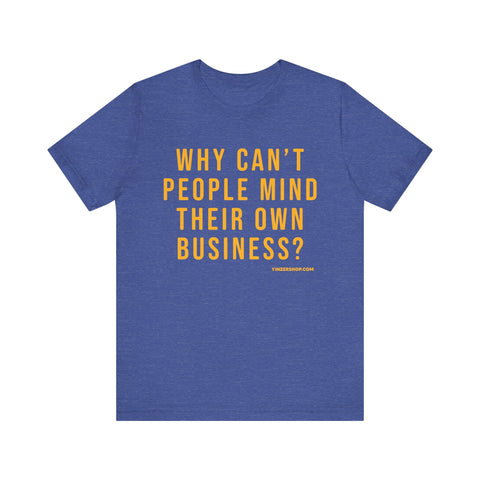 Why Can't People Mind Their Own Business? - Pittsburgh Culture Short Sleeve T-Shirt T-Shirt - YinzerShop