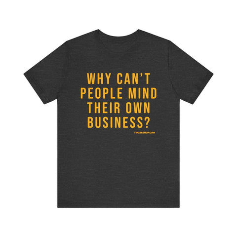Why Can't People Mind Their Own Business? - Pittsburgh Culture Short Sleeve T-Shirt T-Shirt - YinzerShop